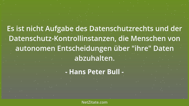Hans Peter Bull - Es ist nicht Aufgabe des Datenschutzrechts und der Datenschutz-Kontrollinstanzen, die Menschen von autono...