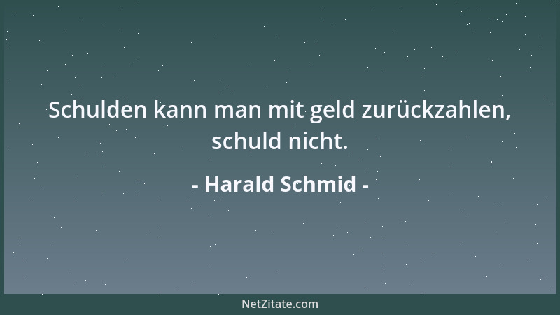 Harald Schmid - Schulden kann man mit geld zurückzahlen, schuld nicht....