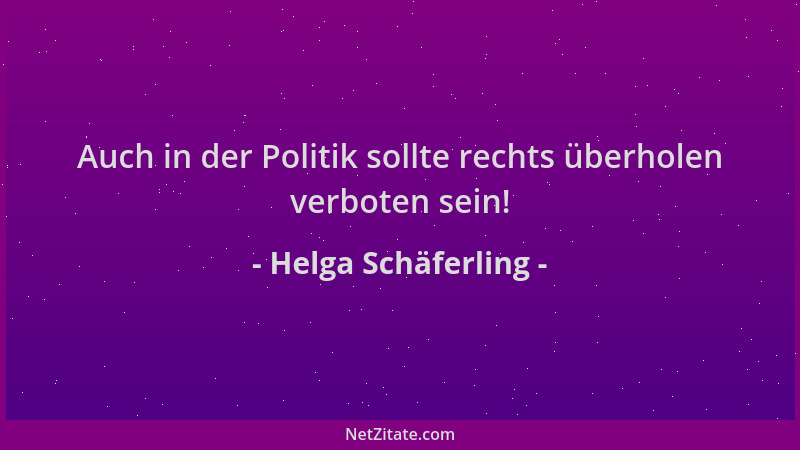 Helga Schäferling - Auch in der Politik sollte rechts überholen verboten sein!...