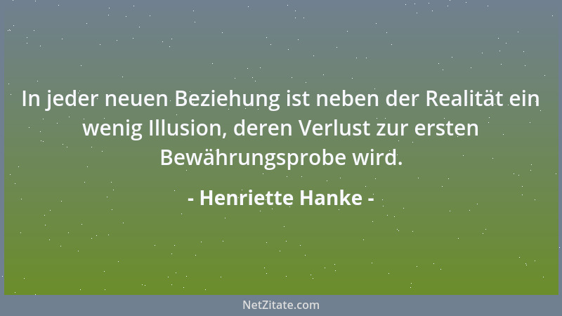 Henriette Hanke - In jeder neuen Beziehung ist neben der Realität ein wenig Illusion, deren Verlust zur ersten Bewährungspr...