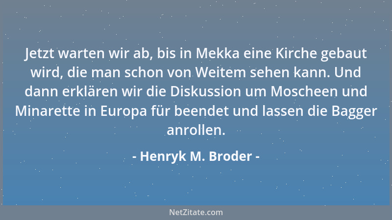 Henryk M. Broder - Jetzt warten wir ab, bis in Mekka eine Kirche gebaut wird, die man schon von Weitem sehen kann. Und dann...