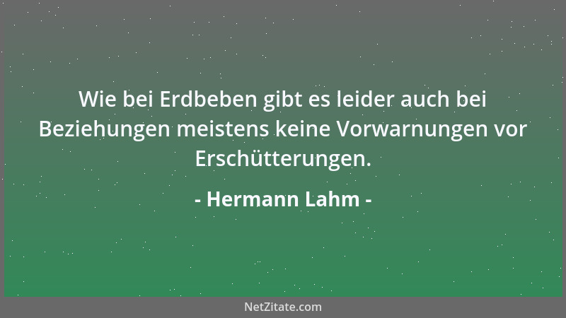 Hermann Lahm - Wie bei Erdbeben gibt es leider auch bei Beziehungen meistens keine Vorwarnungen vor Erschütterungen....