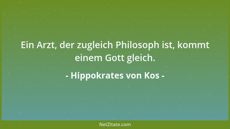 Hippokrates von Kos - Ein Arzt, der zugleich Philosoph ist, kommt einem Gott gleich....