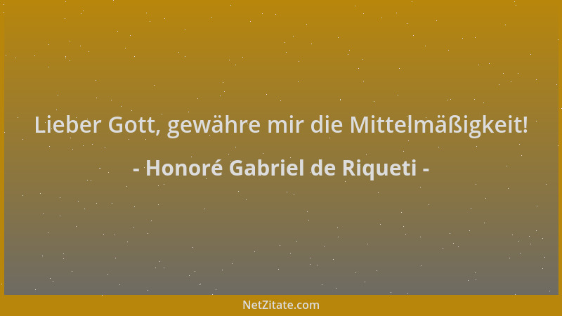 Honoré Gabriel de Riqueti - Lieber Gott, gewähre mir die Mittelmäßigkeit!...