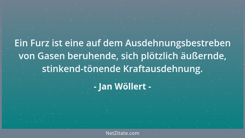 Jan Wöllert - Ein Furz ist eine auf dem Ausdehnungsbestreben von Gasen beruhende, sich plötzlich äußernde, stinkend-tönende...