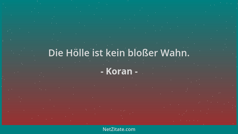 Koran - Die Hölle ist kein bloßer Wahn....