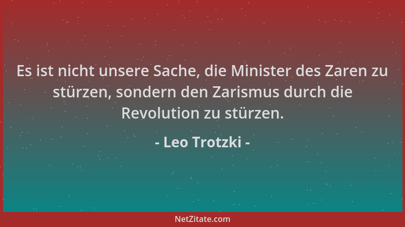 Leo Trotzki - Es ist nicht unsere Sache, die Minister des Zaren zu stürzen, sondern den Zarismus durch die Revolution zu st...