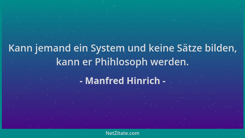 Manfred Hinrich - Kann jemand ein System und keine Sätze bilden, kann er Phihlosoph werden....