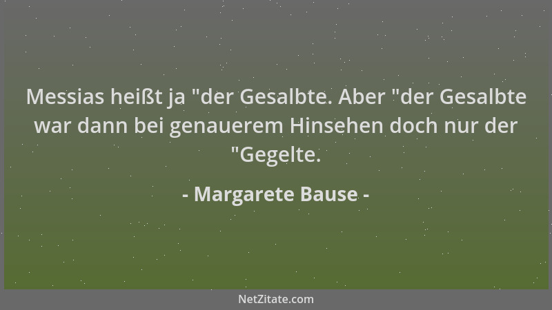 Margarete Bause - Messias heißt ja  "der Gesalbte. Aber  "der Gesalbte war dann bei genauerem Hinsehen doch nur der  "Gegelte....