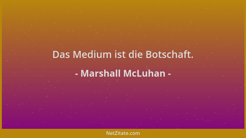 Marshall McLuhan - Das Medium ist die Botschaft....