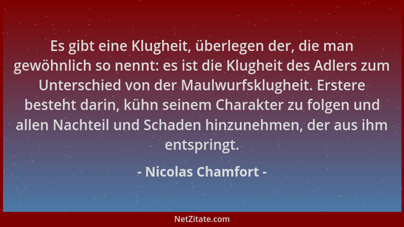 Nicolas Chamfort - Es gibt eine Klugheit, überlegen der, die man gewöhnlich so nennt: es ist die Klugheit des Adlers zum Un...