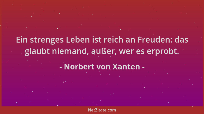 Norbert von Xanten - Ein strenges Leben ist reich an Freuden: das glaubt niemand, außer, wer es erprobt....
