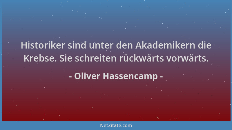 Oliver Hassencamp - Historiker sind unter den Akademikern die Krebse. Sie schreiten rückwärts vorwärts....