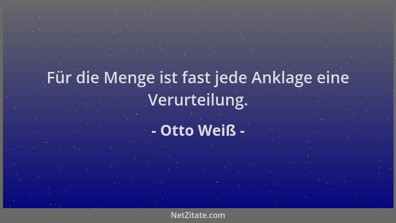 Otto Weiß - Für die Menge ist fast jede Anklage eine Verurteilung....