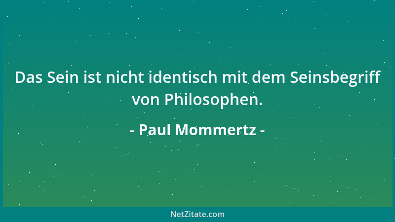 Paul Mommertz - Das Sein ist nicht identisch mit dem Seinsbegriff von Philosophen....