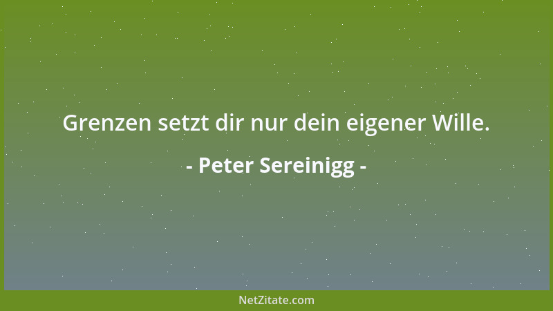 Peter Sereinigg - Grenzen setzt dir nur dein eigener Wille....