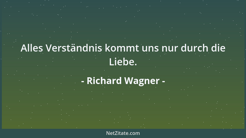 Richard Wagner - Alles Verständnis kommt uns nur durch die Liebe....