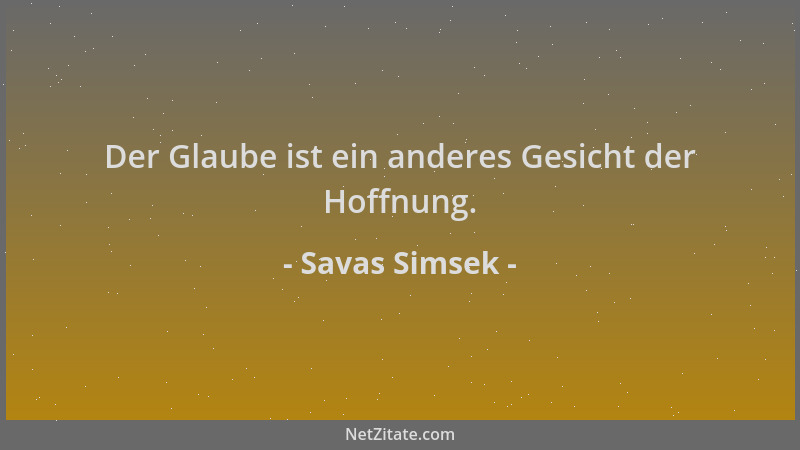 Savas Simsek - Der Glaube ist ein anderes Gesicht der Hoffnung....