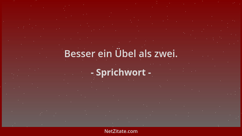 Sprichwort - Besser ein Übel als zwei....