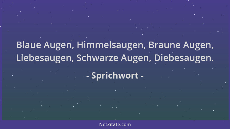 Sprichwort - Blaue Augen, Himmelsaugen, Braune Augen, Liebesaugen, Schwarze Augen, Diebesaugen....