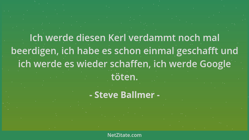 Steve Ballmer - Ich werde diesen Kerl verdammt noch mal beerdigen, ich habe es schon einmal geschafft und ich werde es wied...