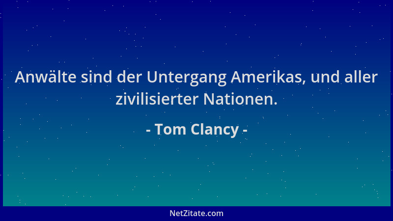 Tom Clancy - Anwälte sind der Untergang Amerikas, und aller zivilisierter Nationen....