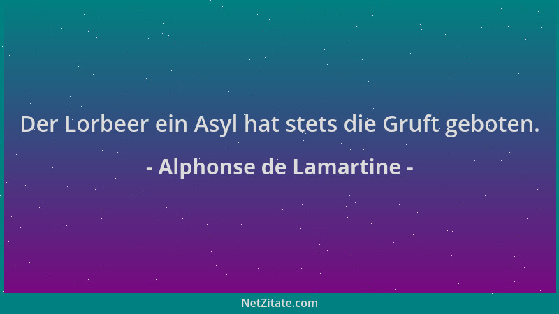 Alphonse de Lamartine - Der Lorbeer ein Asyl hat stets die Gruft geboten....