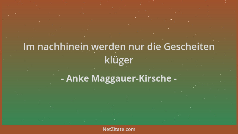 Anke Maggauer-Kirsche - Im nachhinein werden nur die Gescheiten klüger...