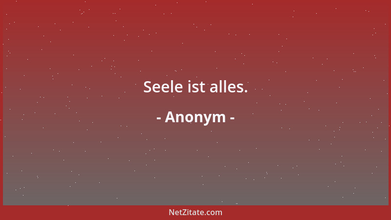 Anonym - Seele ist alles....