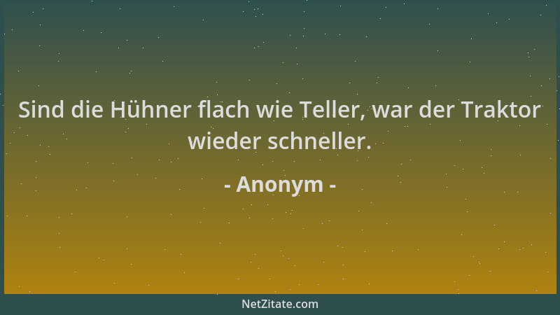 Anonym - Sind die Hühner flach wie Teller, war der Traktor wieder schneller....