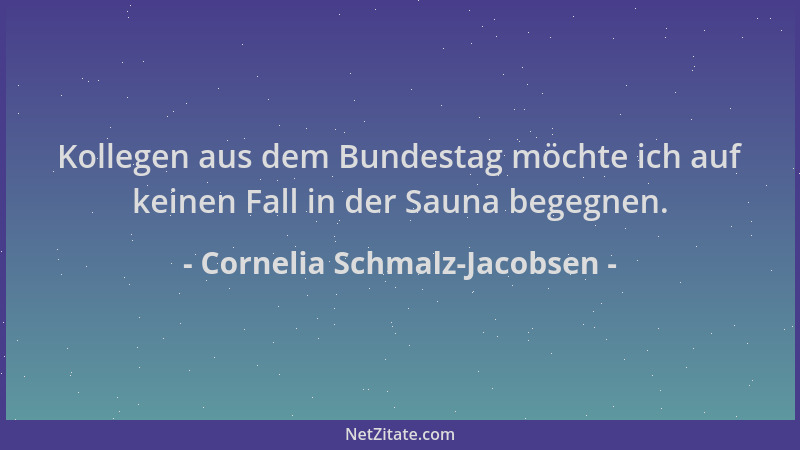 Cornelia Schmalz-Jacobsen - Kollegen aus dem Bundestag möchte ich auf keinen Fall in der Sauna begegnen....