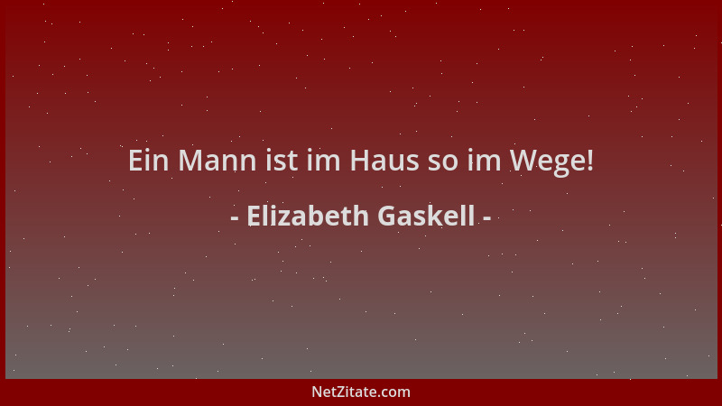 Elizabeth Gaskell - Ein Mann ist im Haus so im Wege!...