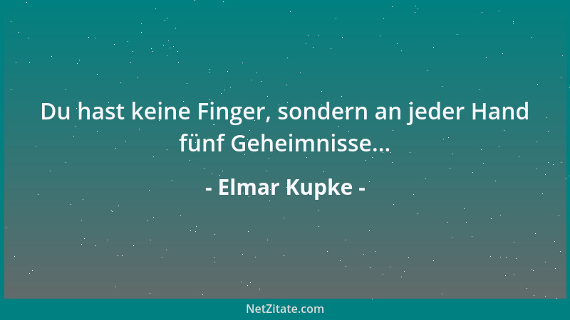 Elmar Kupke - Du hast keine Finger, sondern an jeder Hand fünf Geheimnisse......