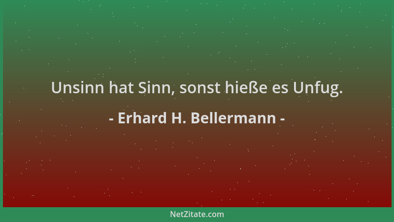 Erhard H. Bellermann - Unsinn hat Sinn, sonst hieße es Unfug....