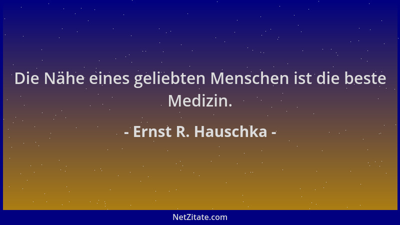 Ernst R. Hauschka - Die Nähe eines geliebten Menschen ist die beste Medizin....
