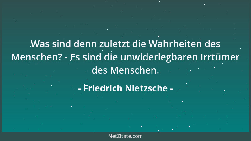Friedrich Nietzsche -  "Gehst du gen Morgen: so werde ich gen Abend ziehen " - so zu empfinden ist das hohe Merkmal von Human...