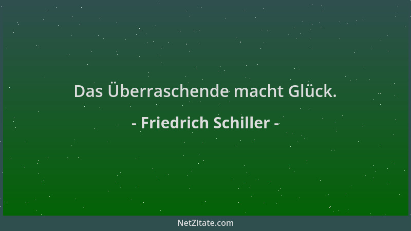 Friedrich Schiller - Das Überraschende macht Glück....