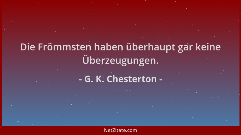 G. K. Chesterton - Die Frömmsten haben überhaupt gar keine Überzeugungen....