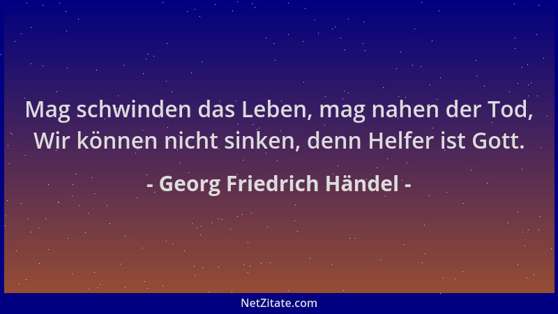 Georg Friedrich Händel - Mag schwinden das Leben, mag nahen der Tod, Wir können nicht sinken, denn Helfer ist Gott....