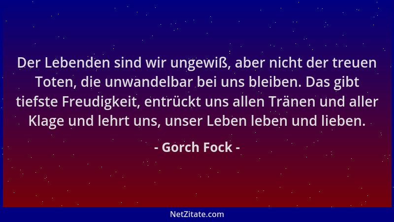 Gorch Fock - Der Lebenden sind wir ungewiß, aber nicht der treuen Toten, die unwandelbar bei uns bleiben. Das gibt tiefste...