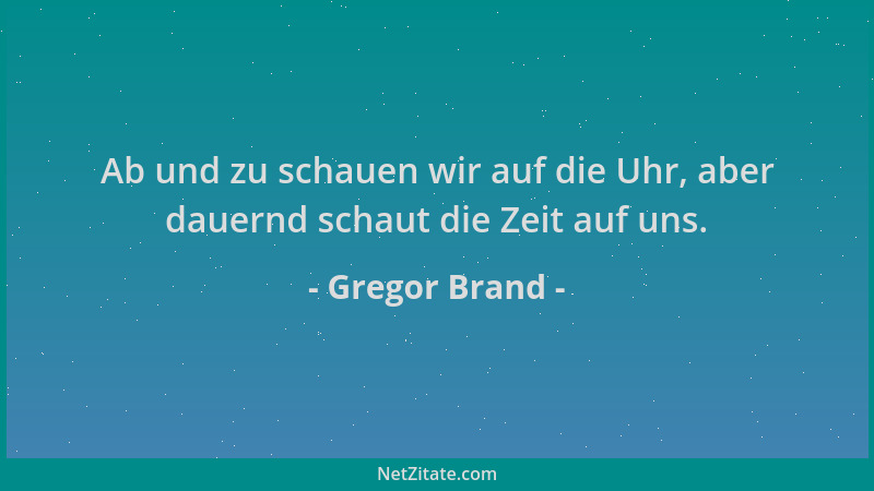 Gregor Brand - Ab und zu schauen wir auf die Uhr, aber dauernd schaut die Zeit auf uns....