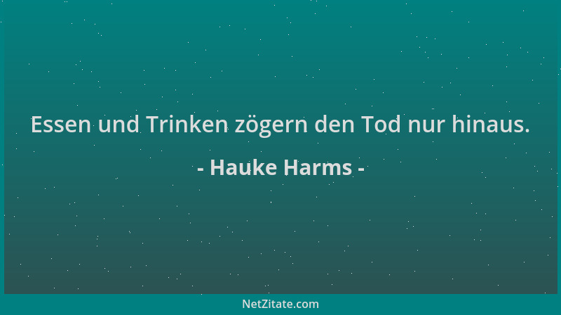 Hauke Harms - Essen und Trinken zögern den Tod nur hinaus....