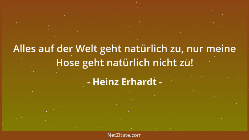 Heinz Erhardt - Alles auf der Welt geht natürlich zu, nur meine Hose geht natürlich nicht zu!...