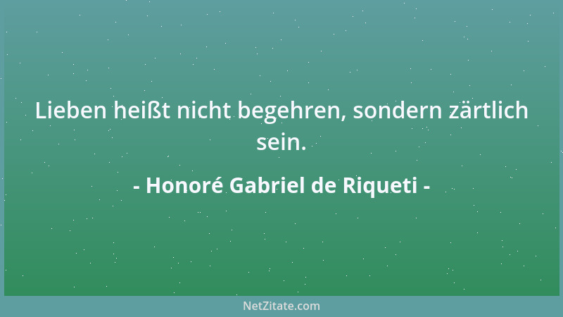 Honoré Gabriel de Riqueti - Lieben heißt nicht begehren, sondern zärtlich sein....