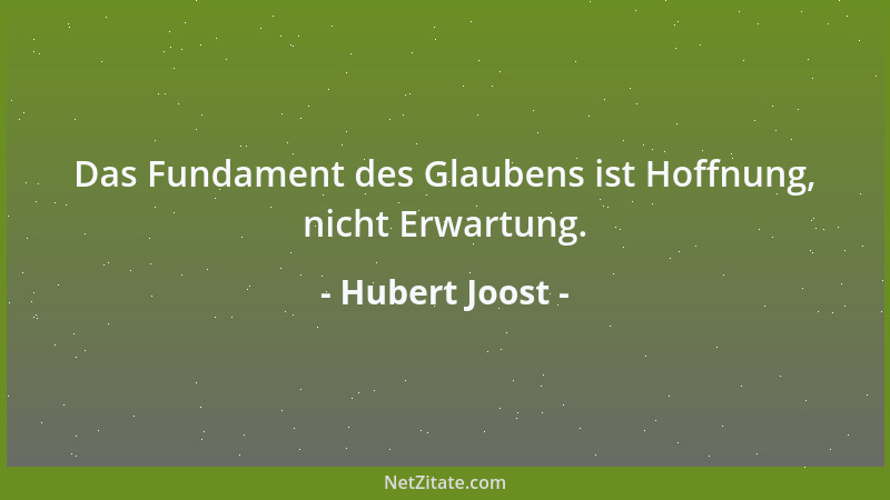 Hubert Joost - Das Fundament des Glaubens ist Hoffnung, nicht Erwartung....