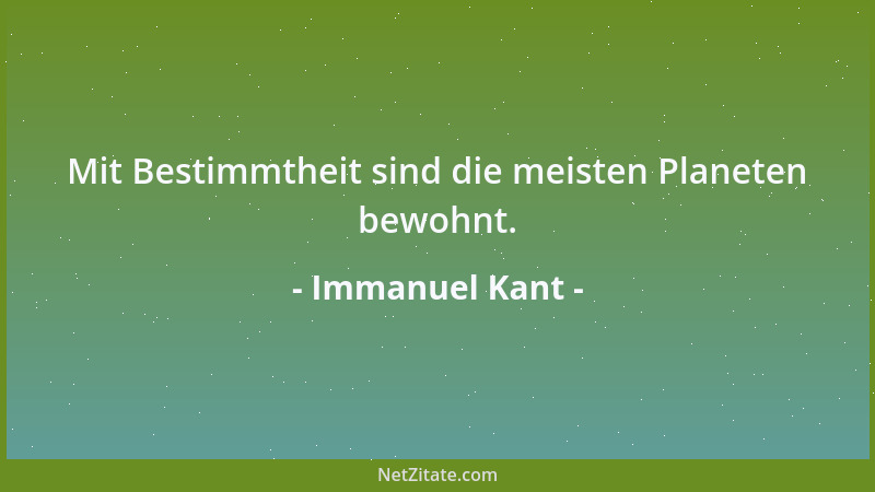Immanuel Kant - Mit Bestimmtheit sind die meisten Planeten bewohnt....