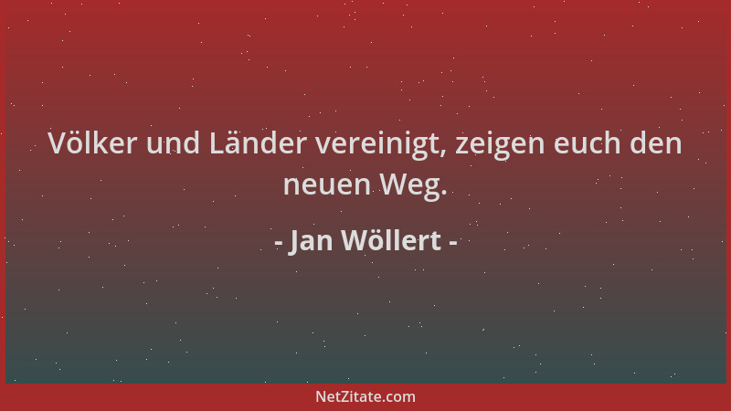 Jan Wöllert - Völker und Länder vereinigt, zeigen euch den neuen Weg....