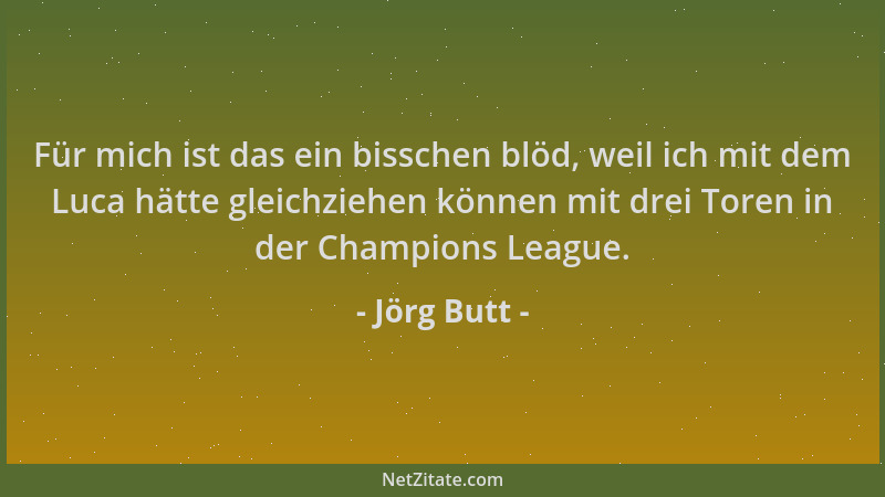 Jörg Butt - Für mich ist das ein bisschen blöd, weil ich mit dem Luca hätte gleichziehen können mit drei Toren in der Champ...