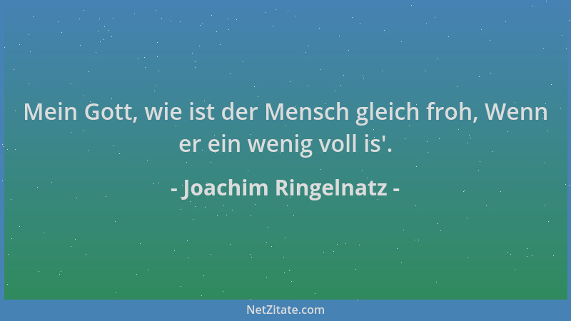Joachim Ringelnatz - Mein Gott, wie ist der Mensch gleich froh, Wenn er ein wenig voll is '....