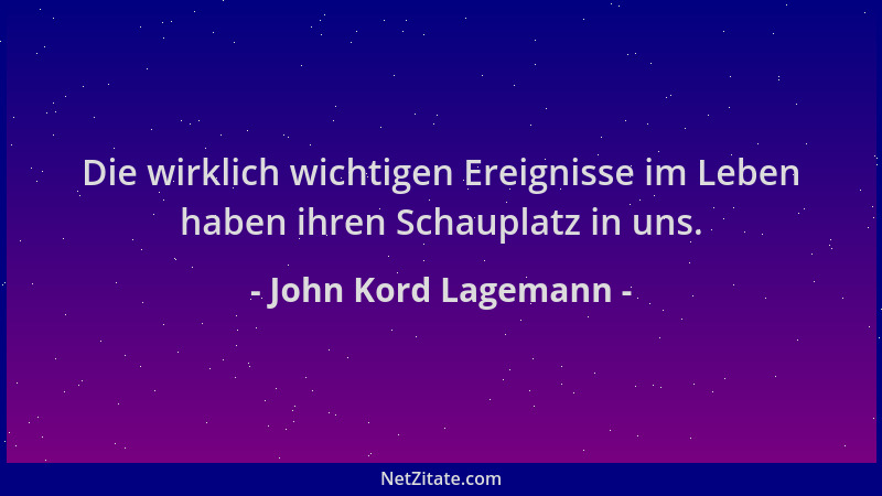 John Kord Lagemann - Die wirklich wichtigen Ereignisse im Leben haben ihren Schauplatz in uns....